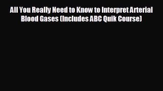 behold All You Really Need to Know to Interpret Arterial Blood Gases (Includes ABC Quik Course)