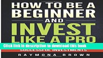 Books How to be a Beginner and Invest Like  Pro: Effective Steps to Creating Successful