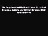 complete The Encyclopedia of Medicinal Plants: A Practical Reference Guide to over 550 Key