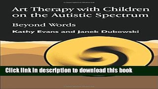Books Art Therapy with Children on the Autistic Spectrum: Beyond Words (Arts Therapies) Free Online