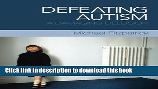 Ebook Defeating Autism: A Damaging Delusion Free Online