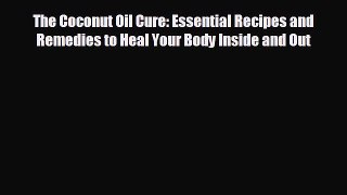 different  The Coconut Oil Cure: Essential Recipes and Remedies to Heal Your Body Inside and