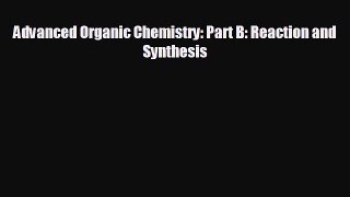 there is Advanced Organic Chemistry: Part B: Reaction and Synthesis