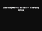 DOWNLOAD FREE E-books  Controlling Currency Mismatches In Emerging Markets  Full Free