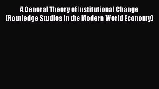DOWNLOAD FREE E-books  A General Theory of Institutional Change (Routledge Studies in the Modern