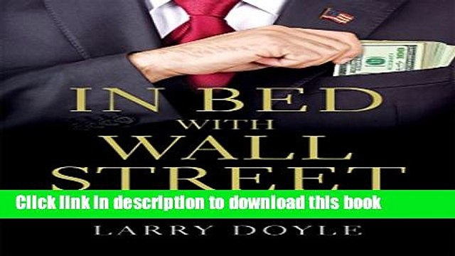 [Read PDF] In Bed with Wall Street: How Bankers, Regulators and Politicians Conspire to Cripple