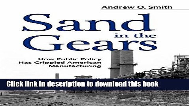 [Read PDF] Sand in the Gears: How Public Policy Has Crippled American Manufacturing Ebook Free