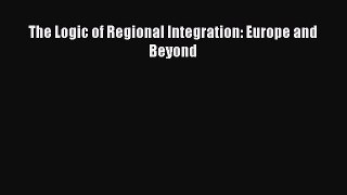 READ FREE FULL EBOOK DOWNLOAD  The Logic of Regional Integration: Europe and Beyond  Full