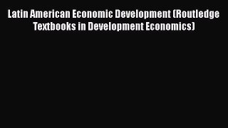 READ book  Latin American Economic Development (Routledge Textbooks in Development Economics)