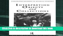 Read Interpreting Objects and Collections (Leicester Readers in Museum Studies) Ebook Free