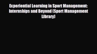 READ book Experiential Learning in Sport Management: Internships and Beyond (Sport Management