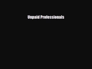 FREE PDF Unpaid Professionals  BOOK ONLINE