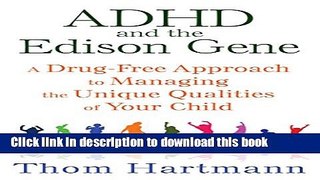 Ebook ADHD and the Edison Gene: A Drug-Free Approach to Managing the Unique Qualities of Your