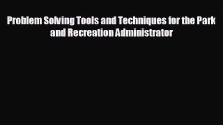 READ book Problem Solving Tools and Techniques for the Park and Recreation Administrator READ