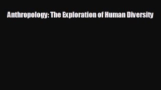 different  Anthropology: The Exploration of Human Diversity