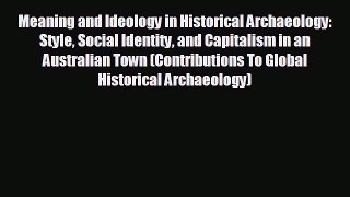 complete Meaning and Ideology in Historical Archaeology: Style Social Identity and Capitalism