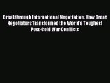DOWNLOAD FREE E-books  Breakthrough International Negotiation: How Great Negotiators Transformed