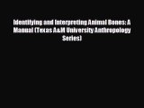 complete Identifying and Interpreting Animal Bones: A Manual (Texas A&M University Anthropology