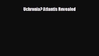 complete Uchronia? Atlantis Revealed