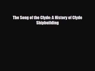 EBOOK ONLINE The Song of the Clyde: A History of Clyde Shipbuilding  BOOK ONLINE