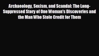 different  Archaeology Sexism and Scandal: The Long-Suppressed Story of One Woman's Discoveries