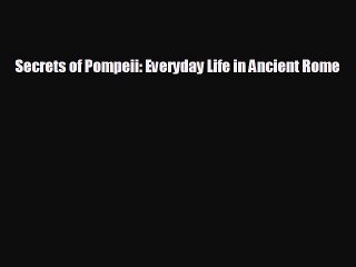 complete Secrets of Pompeii: Everyday Life in Ancient Rome