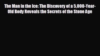 there is The Man in the Ice: The Discovery of a 5000-Year-Old Body Reveals the Secrets of