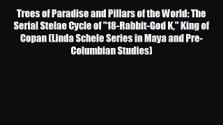 behold Trees of Paradise and Pillars of the World: The Serial Stelae Cycle of 18-Rabbit-God