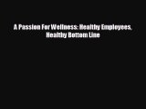 FREE PDF A Passion For Wellness: Healthy Employees Healthy Bottom Line READ ONLINE