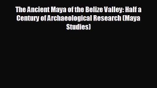 there is The Ancient Maya of the Belize Valley: Half a Century of Archaeological Research