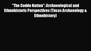 there is The Caddo Nation: Archaeological and Ethnohistoric Perspectives (Texas Archaeology