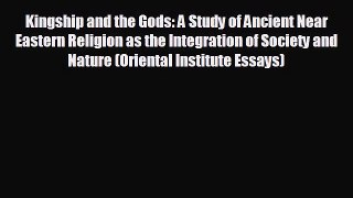 complete Kingship and the Gods: A Study of Ancient Near Eastern Religion as the Integration