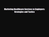 FREE PDF Marketing Healthcare Services to Employers: Strategies and Tactics  DOWNLOAD ONLINE