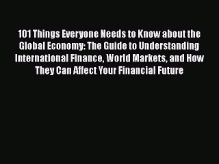 READ book  101 Things Everyone Needs to Know about the Global Economy: The Guide to Understanding