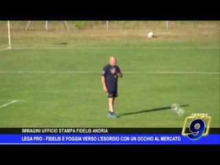 Lega Pro | Fidelis e Foggia verso l'esordio con un occhio al mercato