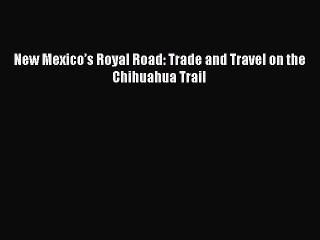 READ book  New Mexico’s Royal Road: Trade and Travel on the Chihuahua Trail  Full E-Book