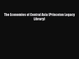 READ book  The Economies of Central Asia (Princeton Legacy Library)  Full E-Book