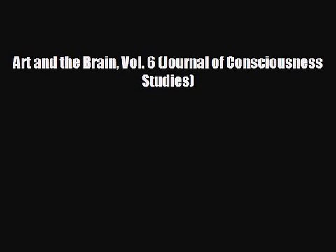 FREE PDF Art and the Brain Vol. 6 (Journal of Consciousness Studies) BOOK ONLINE