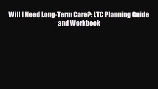 EBOOK ONLINE Will I Need Long-Term Care?: LTC Planning Guide and Workbook  DOWNLOAD ONLINE