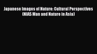 FREE PDF Japanese Images of Nature: Cultural Perspectives (NIAS Man and Nature in Asia)#  FREE