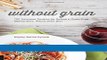 Ebook Without Grain: 100 Delicious Recipes for Eating a Grain-Free, Gluten-Free, Wheat-Free Diet