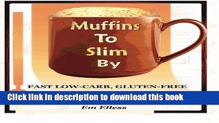 Ebook Muffins to Slim By: Fast Low-Carb, Gluten-Free  Bread   Muffin Recipes to Mix and Microwave