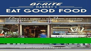 Books Bi-Rite Market s Eat Good Food: A Grocer s Guide to Shopping, Cooking   Creating Community