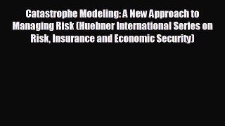 Free [PDF] Downlaod Catastrophe Modeling: A New Approach to Managing Risk (Huebner International