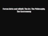 there is Ferran Adria and elBulli: The Art The Philosophy The Gastronomy