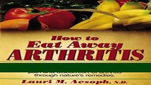 Ebook How to Eat Away Arthritis: Gain Relief from the Pain and Discomfort of Arthritis Through