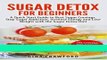 Ebook Sugar Detox for Beginners: A Quick Start Guide to Bust Sugar Cravings, Stop Sugar Addiction,