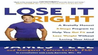 Ebook Lose It Right: A Brutally Honest 3-Stage Program to Help You Get Fit and Lose Weight Without