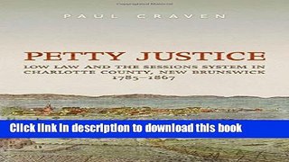 Books Petty Justice: Low Law and the Sessions System in Charlotte County, New Brunswick, 1785-1867
