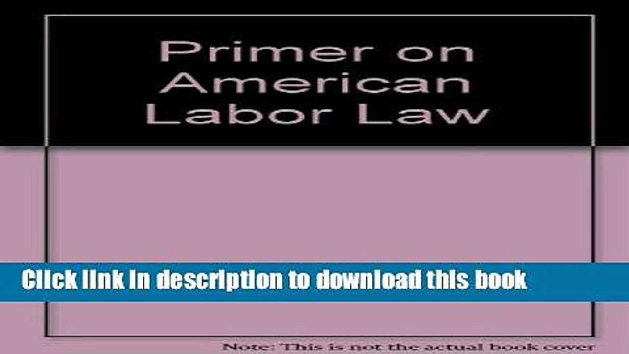 Ebook A primer on American labor law Full Online